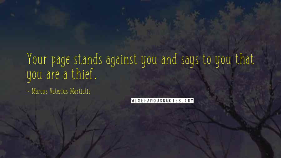Marcus Valerius Martialis Quotes: Your page stands against you and says to you that you are a thief.