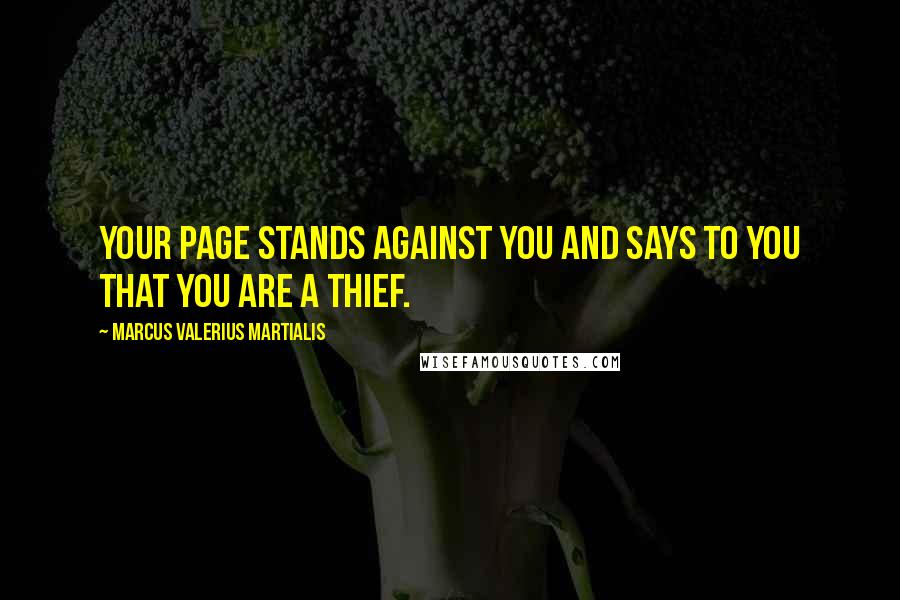 Marcus Valerius Martialis Quotes: Your page stands against you and says to you that you are a thief.