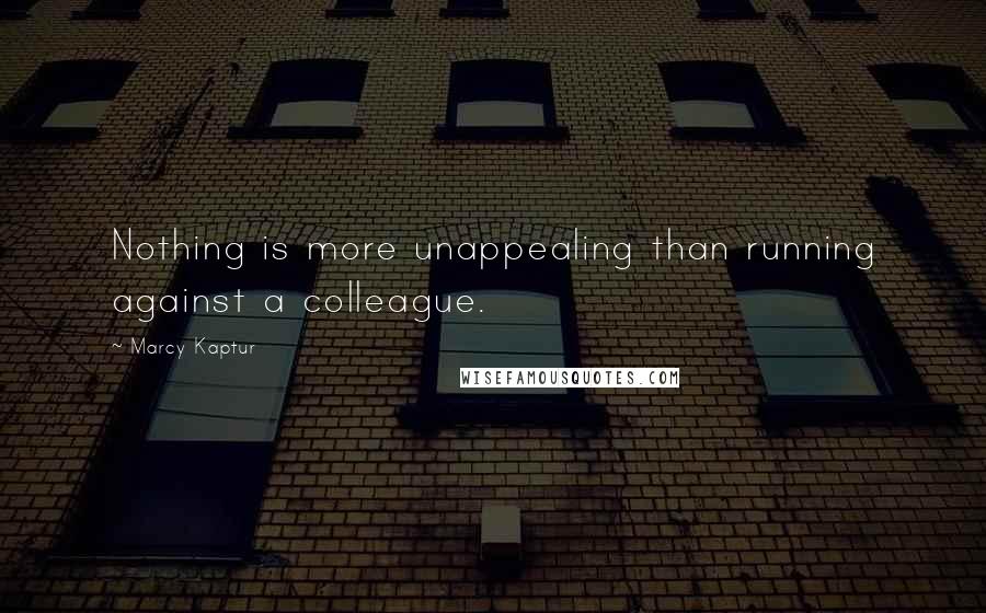 Marcy Kaptur Quotes: Nothing is more unappealing than running against a colleague.