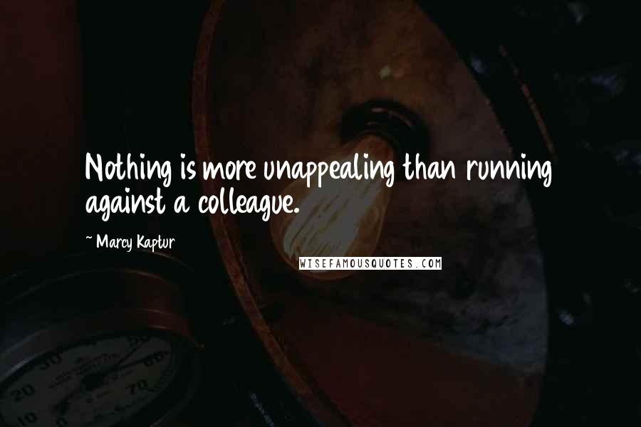 Marcy Kaptur Quotes: Nothing is more unappealing than running against a colleague.