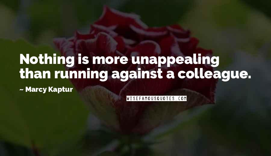 Marcy Kaptur Quotes: Nothing is more unappealing than running against a colleague.