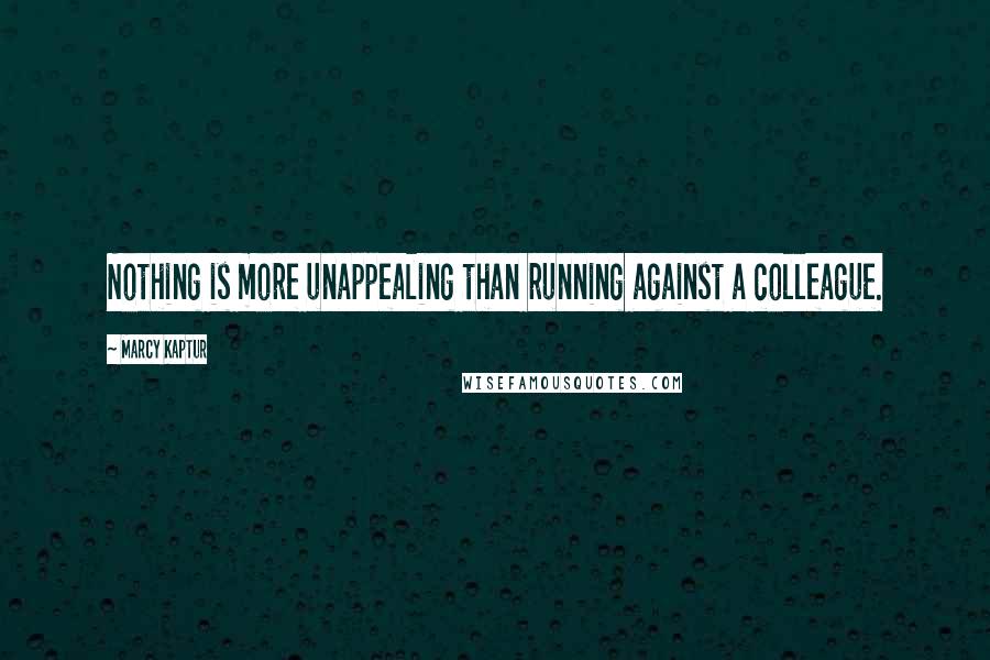 Marcy Kaptur Quotes: Nothing is more unappealing than running against a colleague.