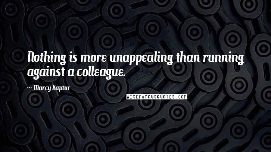 Marcy Kaptur Quotes: Nothing is more unappealing than running against a colleague.