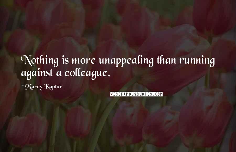 Marcy Kaptur Quotes: Nothing is more unappealing than running against a colleague.