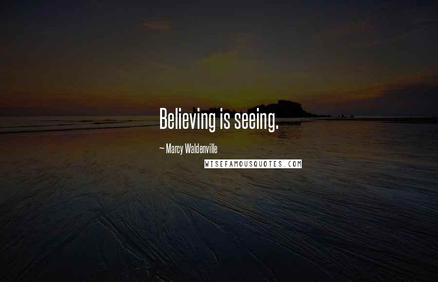 Marcy Waldenville Quotes: Believing is seeing.