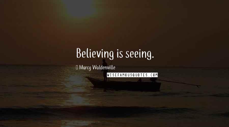 Marcy Waldenville Quotes: Believing is seeing.