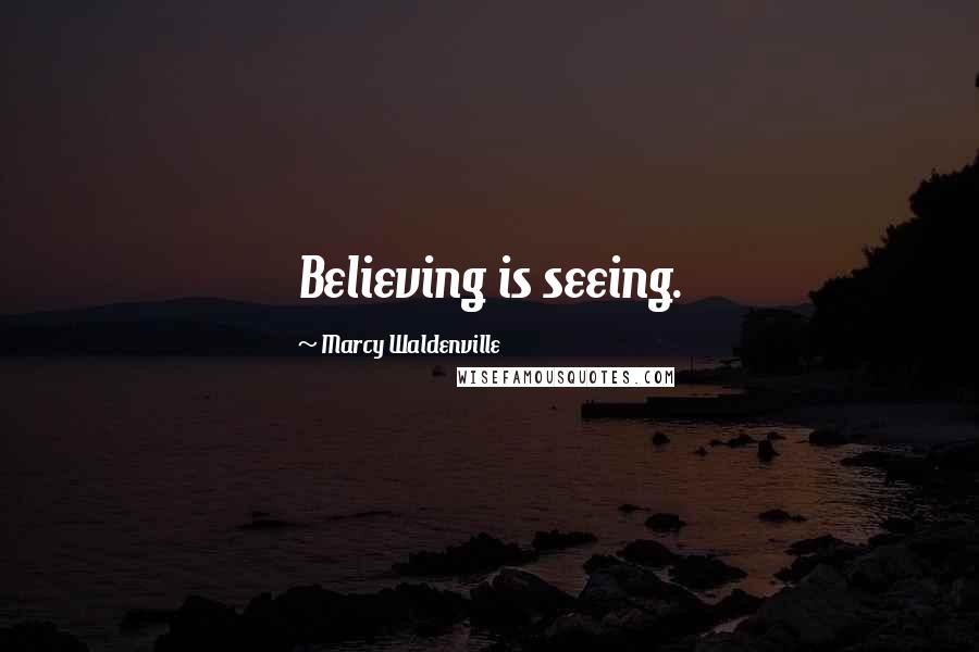Marcy Waldenville Quotes: Believing is seeing.