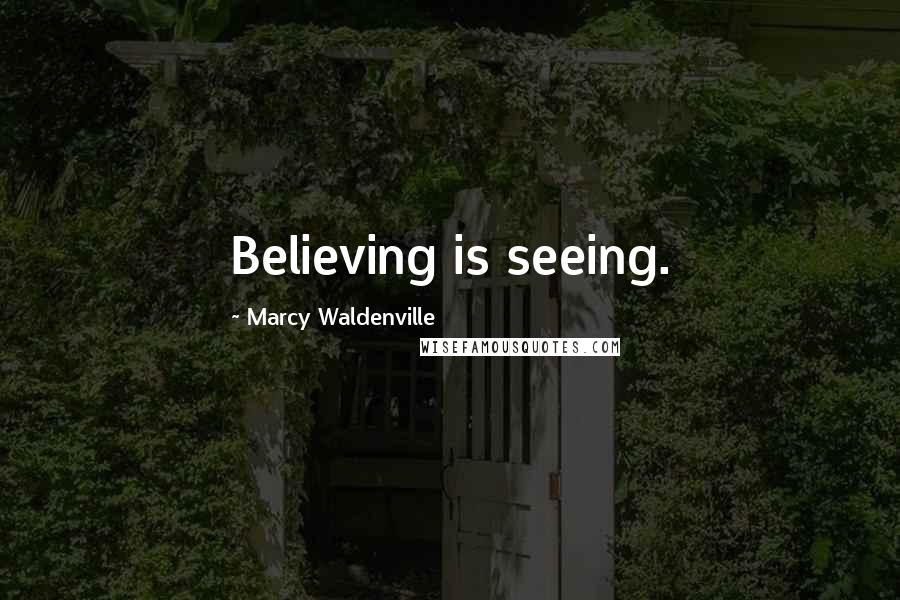 Marcy Waldenville Quotes: Believing is seeing.