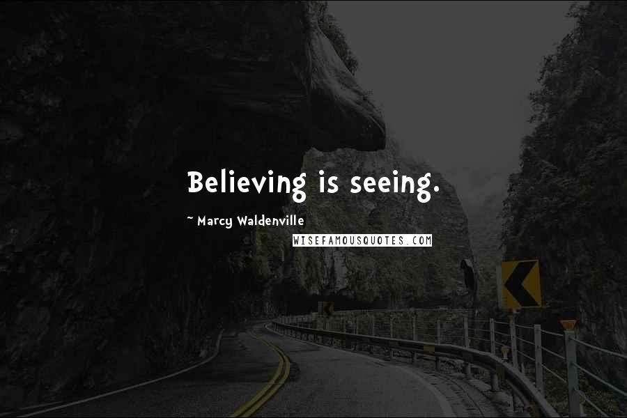 Marcy Waldenville Quotes: Believing is seeing.