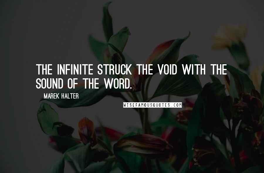 Marek Halter Quotes: The Infinite struck the void with the sound of the Word.