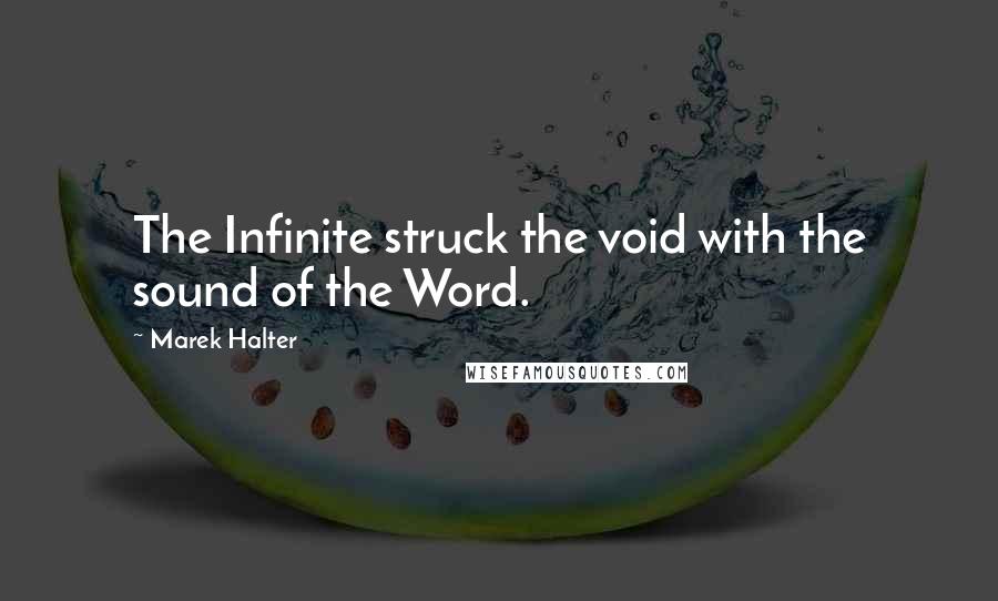 Marek Halter Quotes: The Infinite struck the void with the sound of the Word.