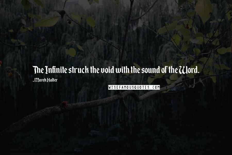 Marek Halter Quotes: The Infinite struck the void with the sound of the Word.