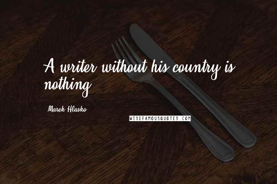 Marek Hlasko Quotes: A writer without his country is nothing.