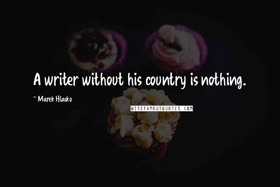 Marek Hlasko Quotes: A writer without his country is nothing.