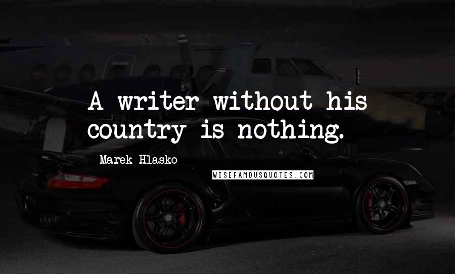 Marek Hlasko Quotes: A writer without his country is nothing.