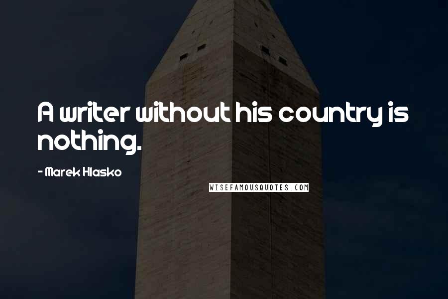 Marek Hlasko Quotes: A writer without his country is nothing.