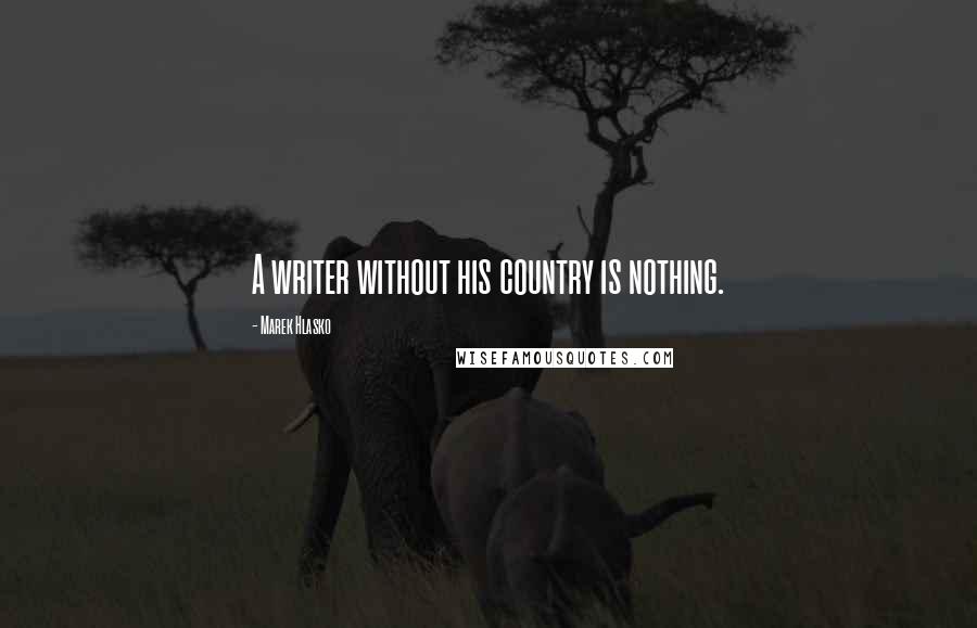 Marek Hlasko Quotes: A writer without his country is nothing.