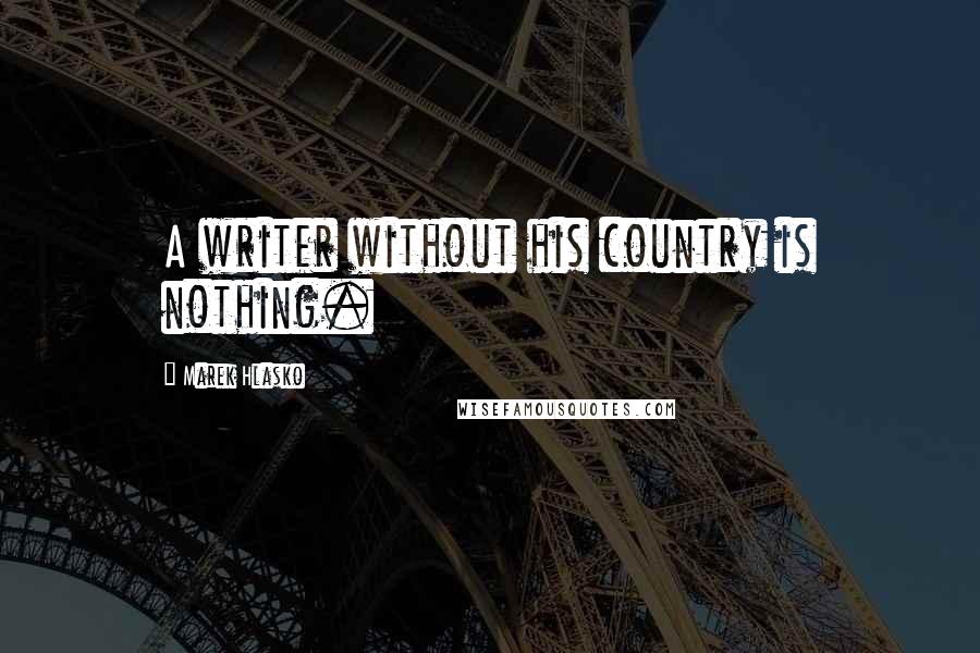 Marek Hlasko Quotes: A writer without his country is nothing.