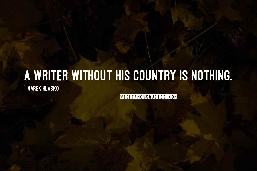 Marek Hlasko Quotes: A writer without his country is nothing.