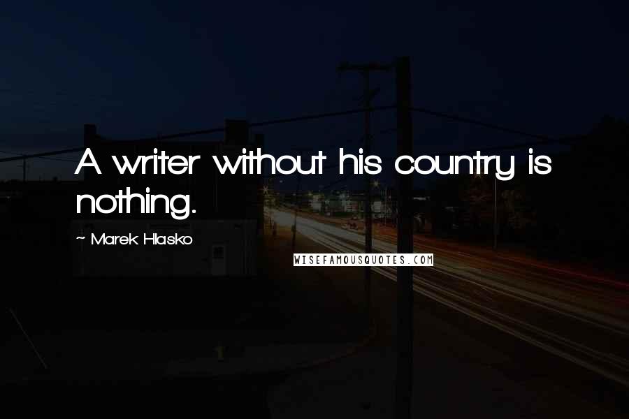 Marek Hlasko Quotes: A writer without his country is nothing.