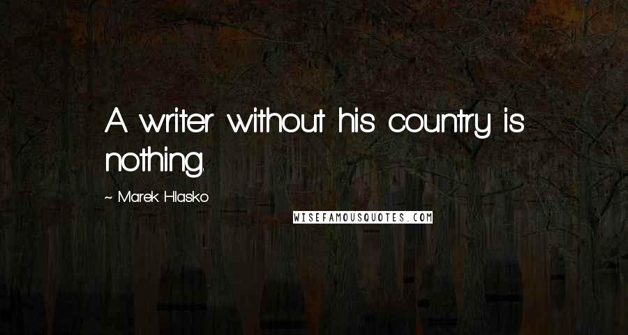 Marek Hlasko Quotes: A writer without his country is nothing.