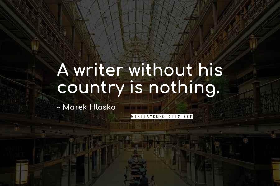 Marek Hlasko Quotes: A writer without his country is nothing.