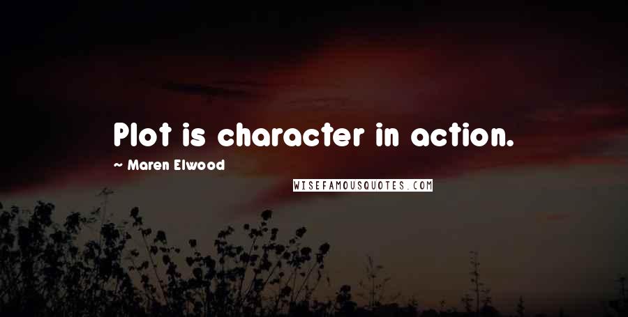 Maren Elwood Quotes: Plot is character in action.