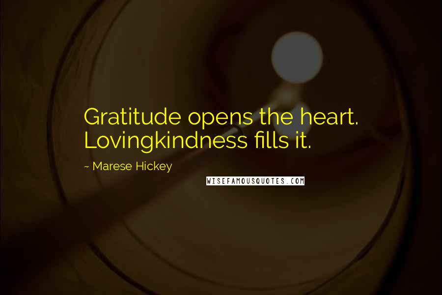 Marese Hickey Quotes: Gratitude opens the heart. Lovingkindness fills it.