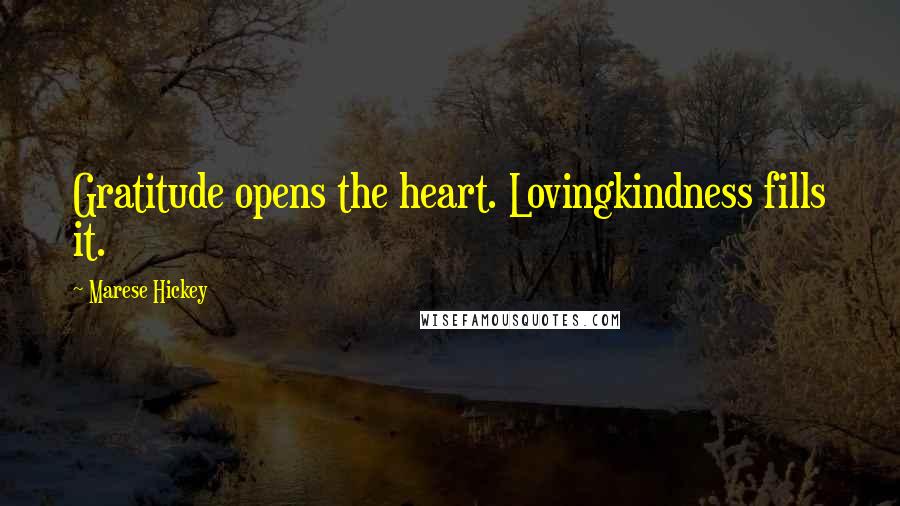 Marese Hickey Quotes: Gratitude opens the heart. Lovingkindness fills it.