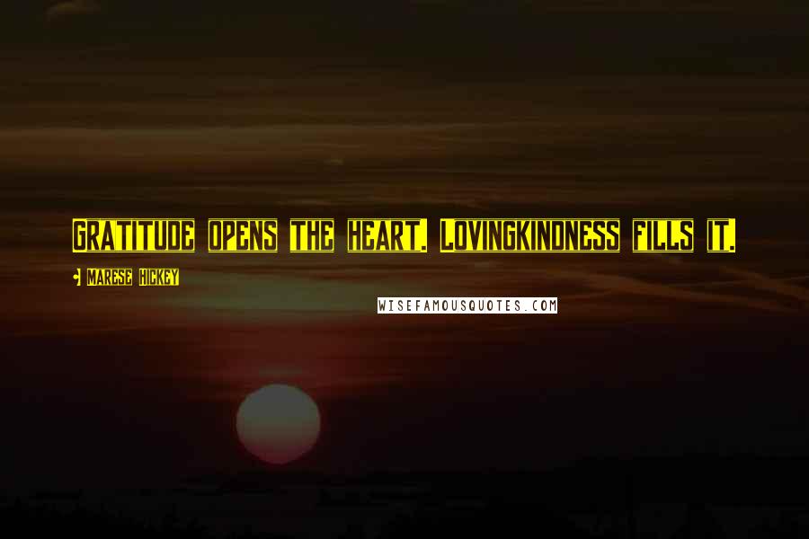 Marese Hickey Quotes: Gratitude opens the heart. Lovingkindness fills it.