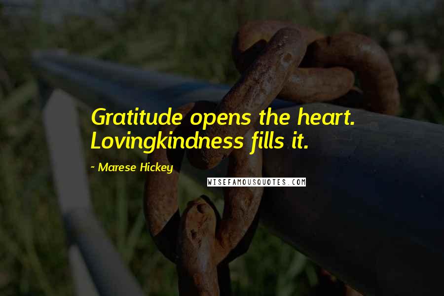 Marese Hickey Quotes: Gratitude opens the heart. Lovingkindness fills it.