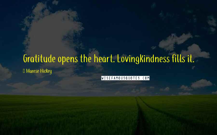 Marese Hickey Quotes: Gratitude opens the heart. Lovingkindness fills it.