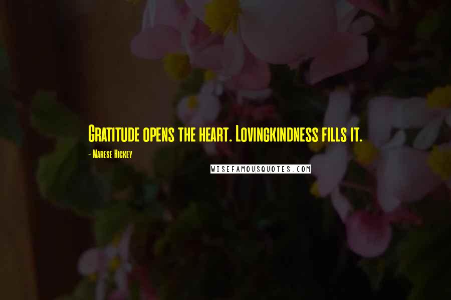 Marese Hickey Quotes: Gratitude opens the heart. Lovingkindness fills it.