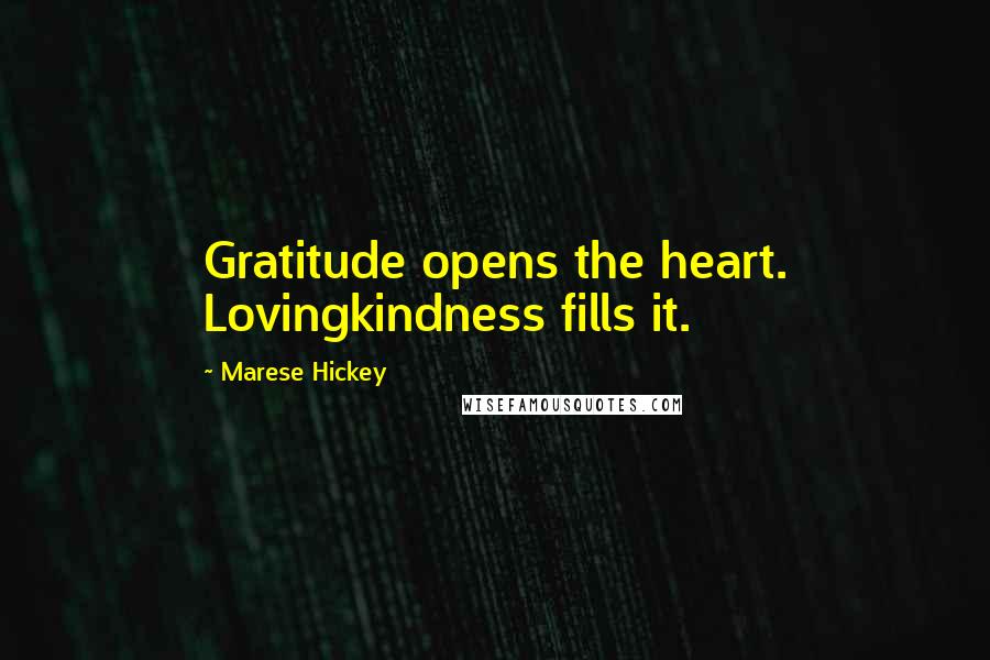 Marese Hickey Quotes: Gratitude opens the heart. Lovingkindness fills it.