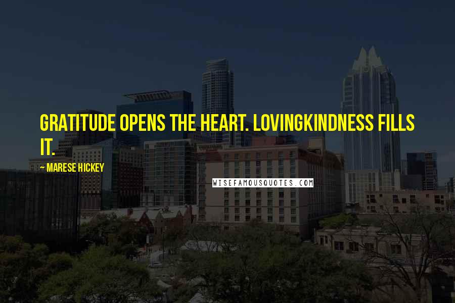 Marese Hickey Quotes: Gratitude opens the heart. Lovingkindness fills it.