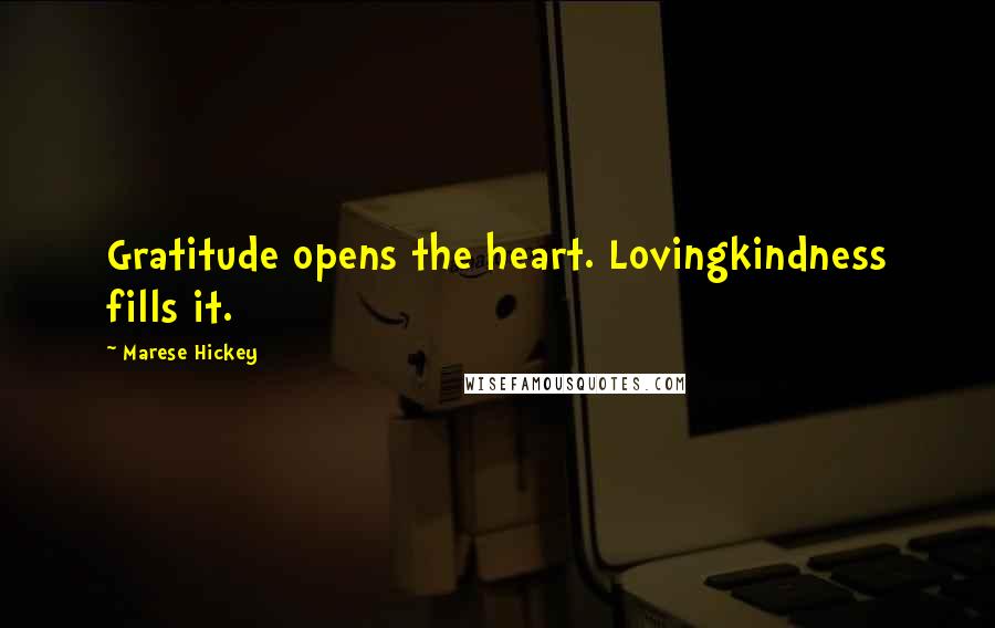 Marese Hickey Quotes: Gratitude opens the heart. Lovingkindness fills it.