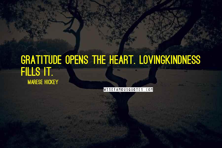 Marese Hickey Quotes: Gratitude opens the heart. Lovingkindness fills it.
