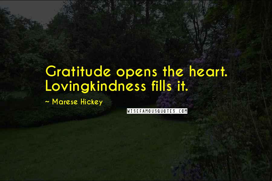 Marese Hickey Quotes: Gratitude opens the heart. Lovingkindness fills it.