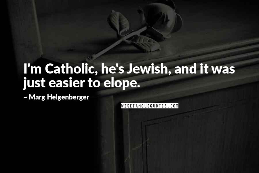 Marg Helgenberger Quotes: I'm Catholic, he's Jewish, and it was just easier to elope.