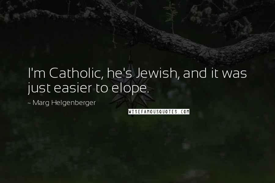 Marg Helgenberger Quotes: I'm Catholic, he's Jewish, and it was just easier to elope.