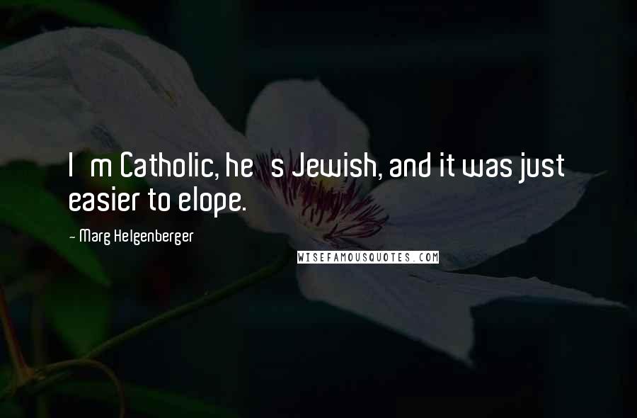 Marg Helgenberger Quotes: I'm Catholic, he's Jewish, and it was just easier to elope.