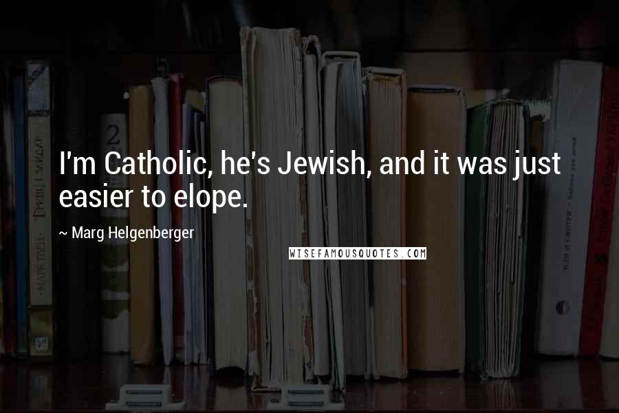 Marg Helgenberger Quotes: I'm Catholic, he's Jewish, and it was just easier to elope.