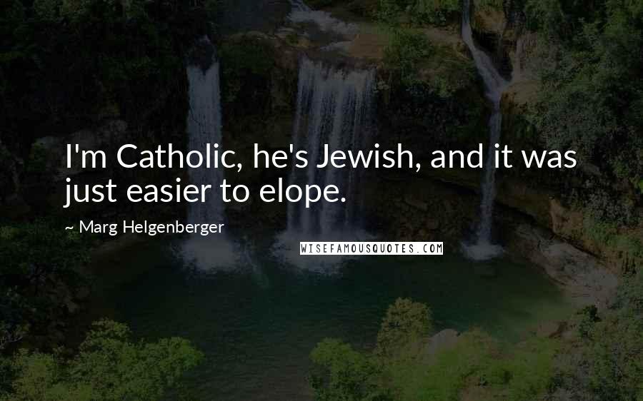 Marg Helgenberger Quotes: I'm Catholic, he's Jewish, and it was just easier to elope.