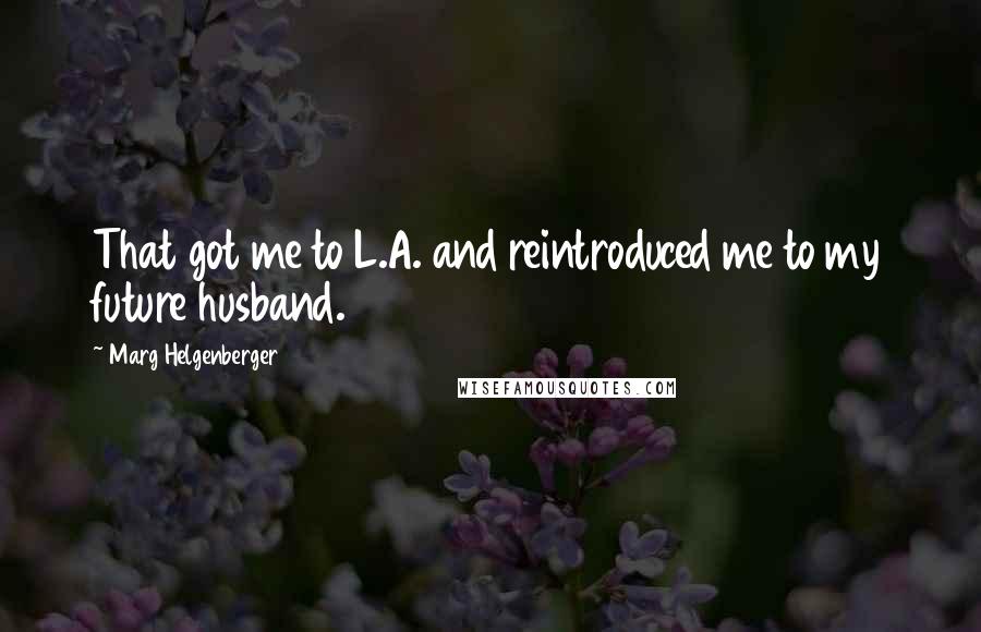 Marg Helgenberger Quotes: That got me to L.A. and reintroduced me to my future husband.