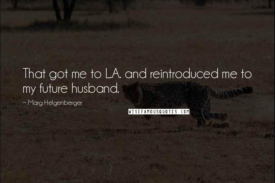 Marg Helgenberger Quotes: That got me to L.A. and reintroduced me to my future husband.