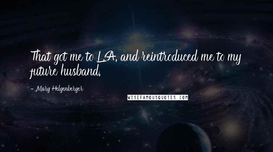 Marg Helgenberger Quotes: That got me to L.A. and reintroduced me to my future husband.