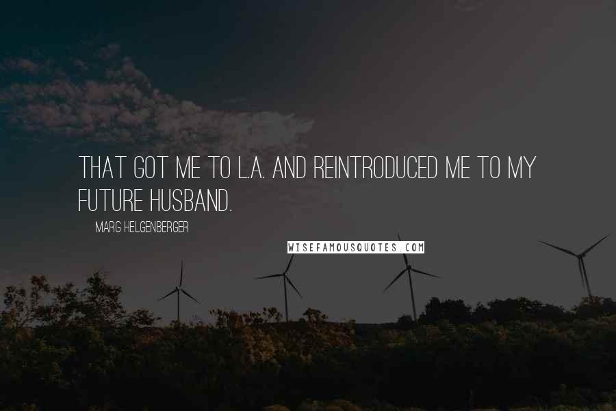 Marg Helgenberger Quotes: That got me to L.A. and reintroduced me to my future husband.