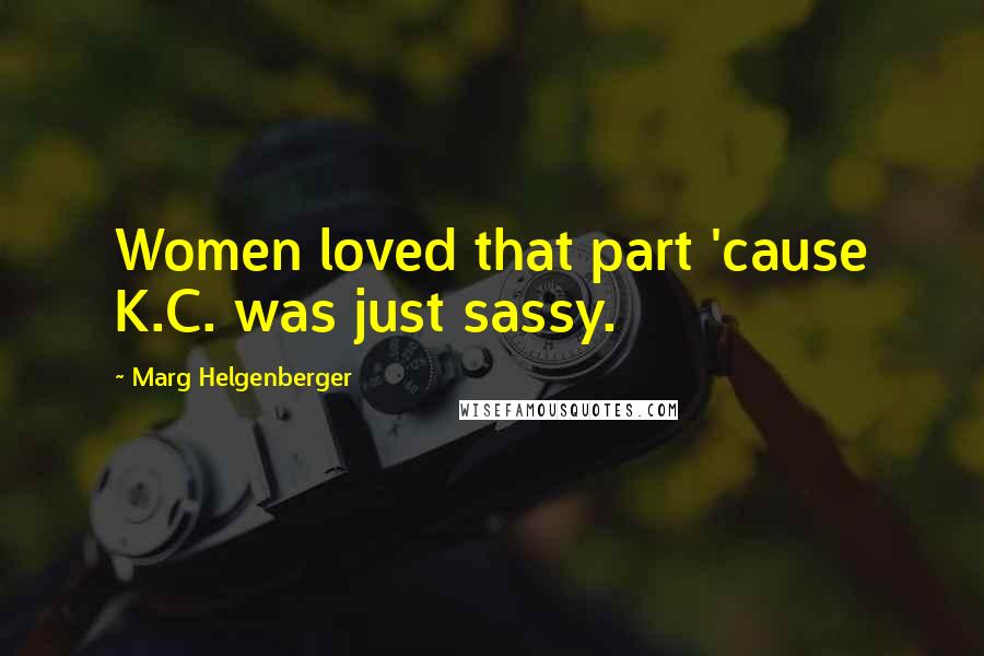 Marg Helgenberger Quotes: Women loved that part 'cause K.C. was just sassy.