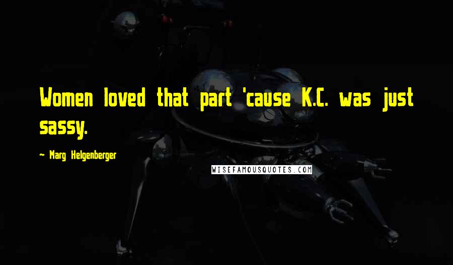 Marg Helgenberger Quotes: Women loved that part 'cause K.C. was just sassy.