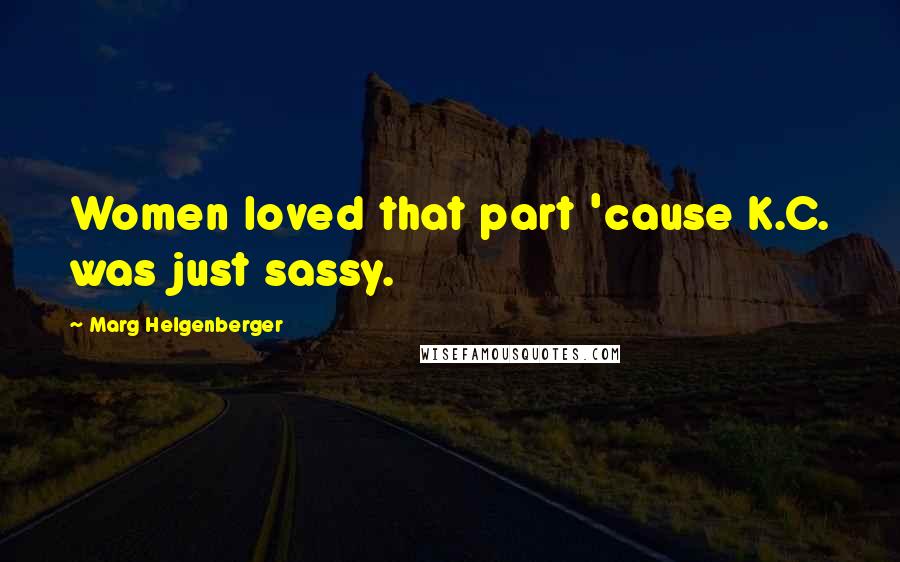 Marg Helgenberger Quotes: Women loved that part 'cause K.C. was just sassy.